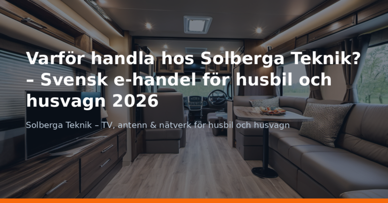 Varför handla hos Solberga Teknik? – Svensk e-handel för husbil och husvagn 2026