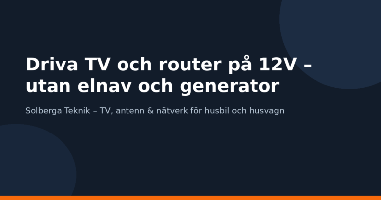 Driva TV och router på 12V – utan elnav och generator